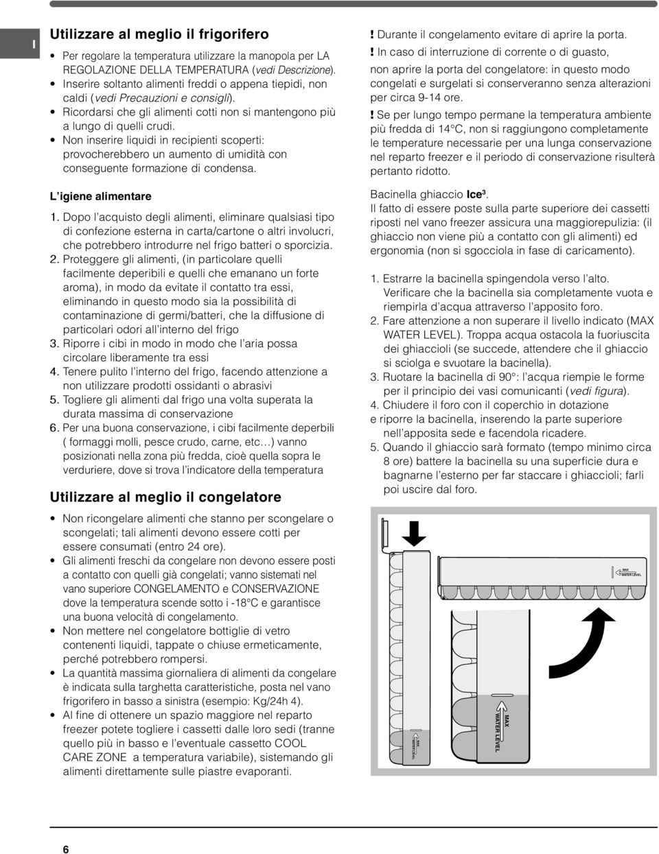 Non inserire liquidi in recipienti scoperti: provocherebbero un aumento di umidità con conseguente formazione di condensa. L igiene alimentare 1.