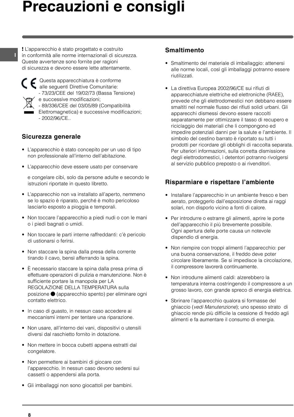 Questa apparecchiatura è conforme alle seguenti Direttive Comunitarie: - 73/23/CEE del 19/02/73 (Bassa Tensione) e successive modificazioni; - 89/336/CEE del 03/05/89 (Compatibilità Elettromagnetica)