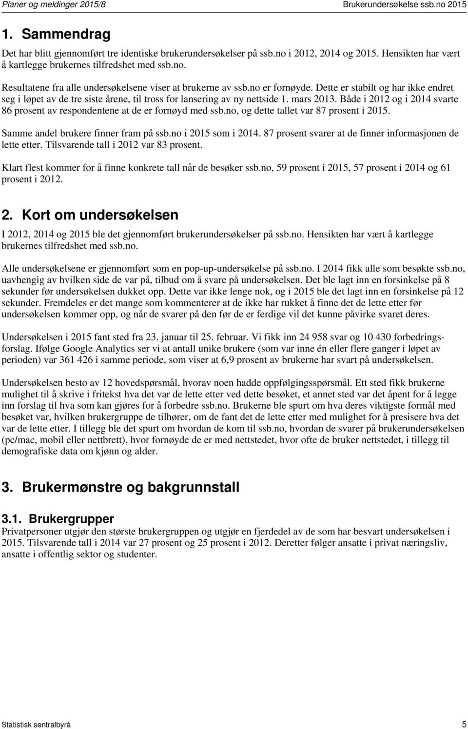 Dette er stabilt og har ikke endret seg i løpet av de tre siste årene, til tross for lansering av ny nettside 1. mars 2013.