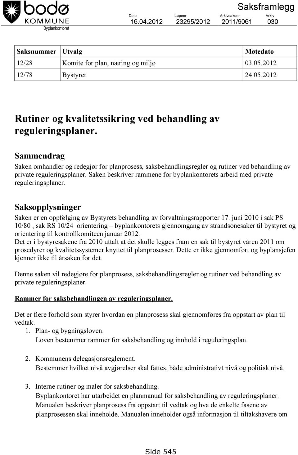 Sammendrag Saken omhandler og redegjør for planprosess, saksbehandlingsregler og rutiner ved behandling av private reguleringsplaner.