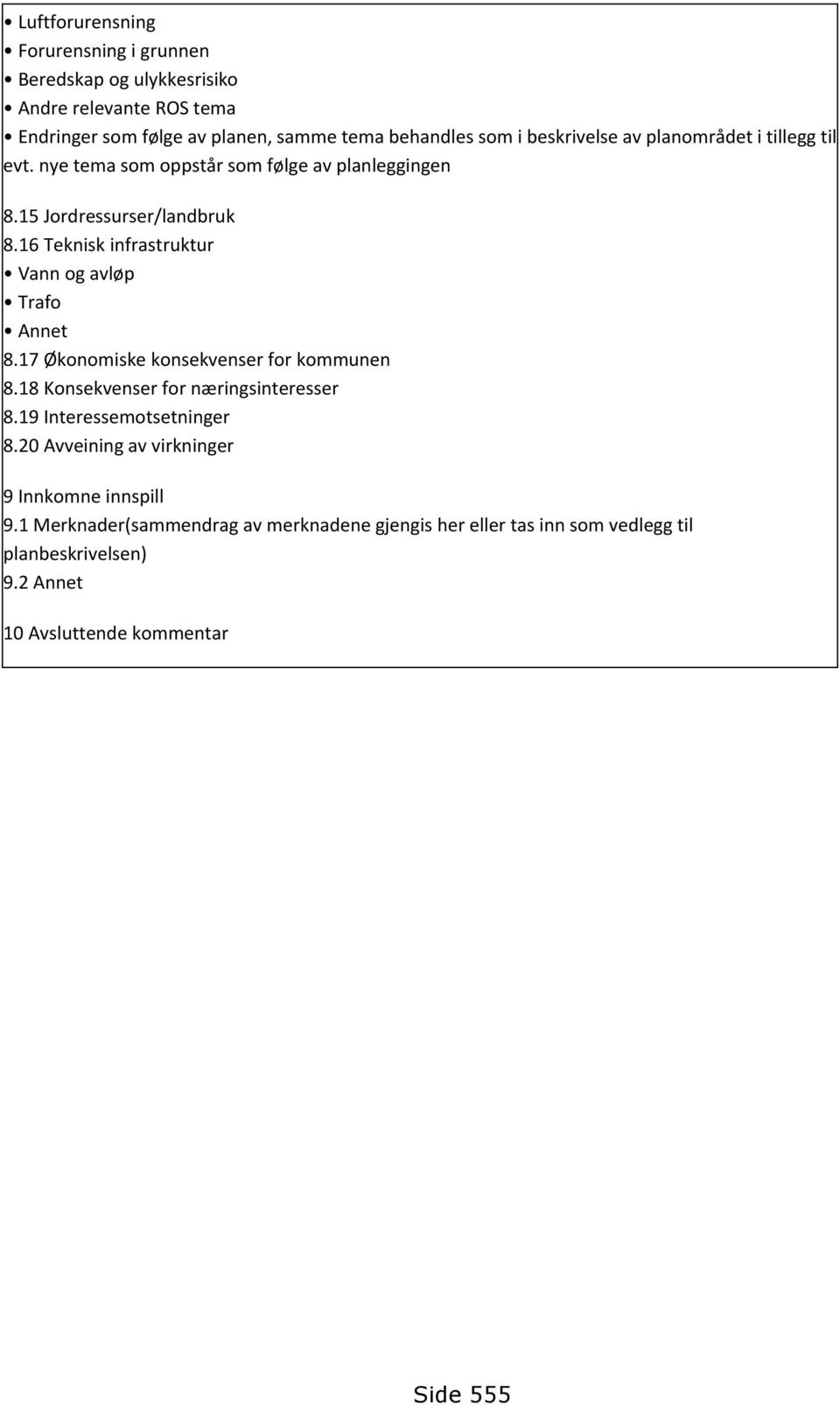 16 Teknisk infrastruktur Vann og avløp Trafo Annet 8.17 Økonomiske konsekvenser for kommunen 8.18 Konsekvenser for næringsinteresser 8.