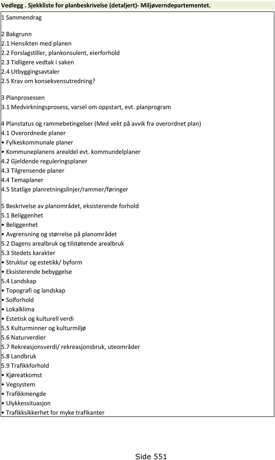 planprogram 4 Planstatus og rammebetingelser (Med vekt på avvik fra overordnet plan) 4.1 Overordnede planer Fylkeskommunale planer Kommuneplanens arealdel evt. kommundelplaner 4.