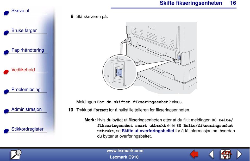 Merk: Hvis du byttet ut fikseringsenheten etter at du fikk meldingen 80 Belte/ fikseringsenhet