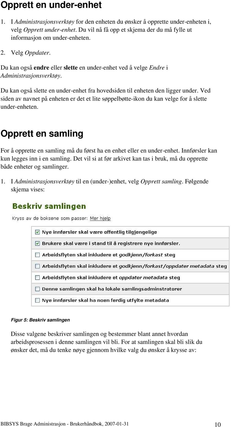 Du kan også slette en under-enhet fra hovedsiden til enheten den ligger under. Ved siden av navnet på enheten er det et lite søppelbøtte-ikon du kan velge for å slette under-enheten.