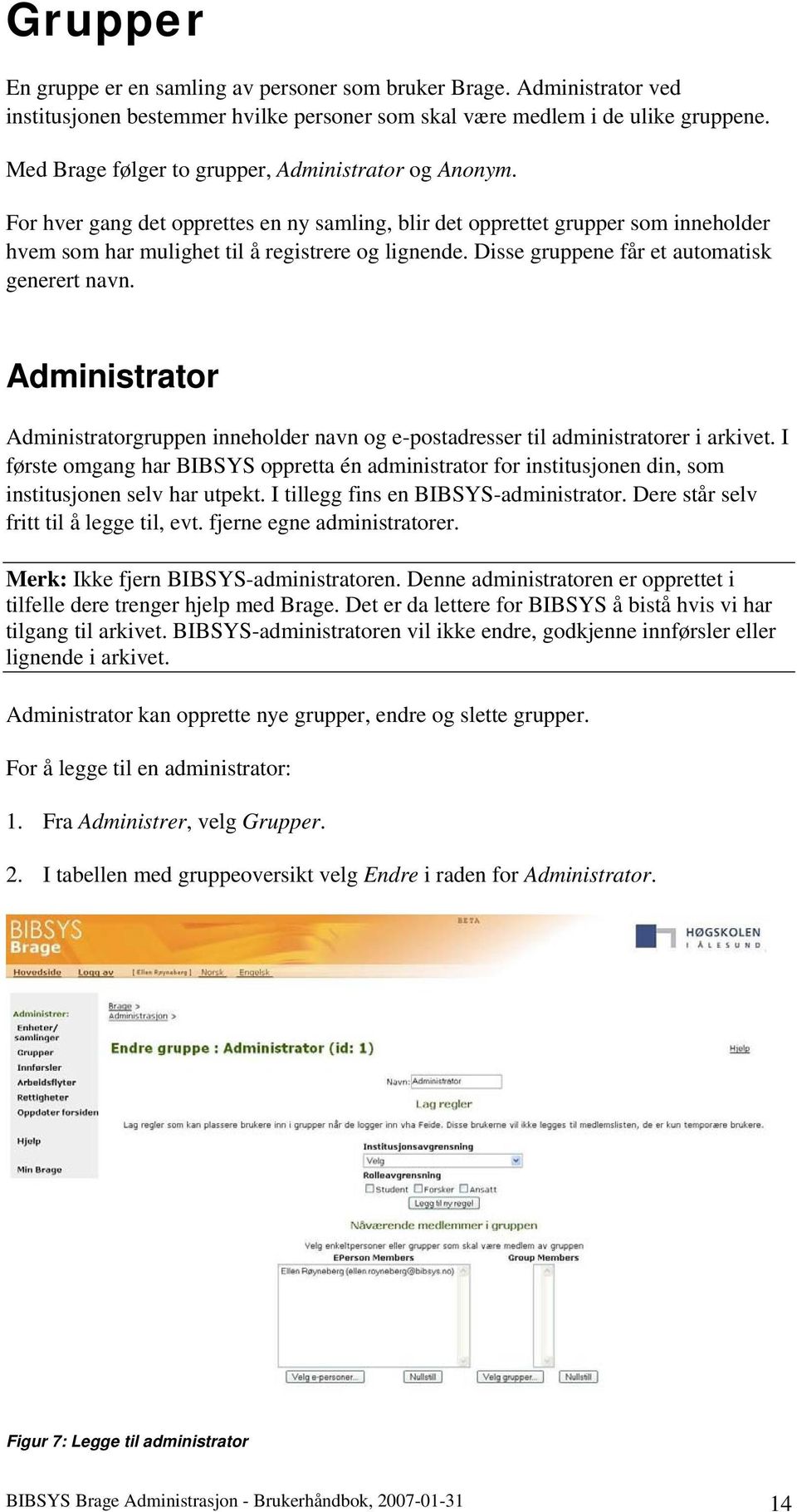 Disse gruppene får et automatisk generert navn. Administrator Administratorgruppen inneholder navn og e-postadresser til administratorer i arkivet.