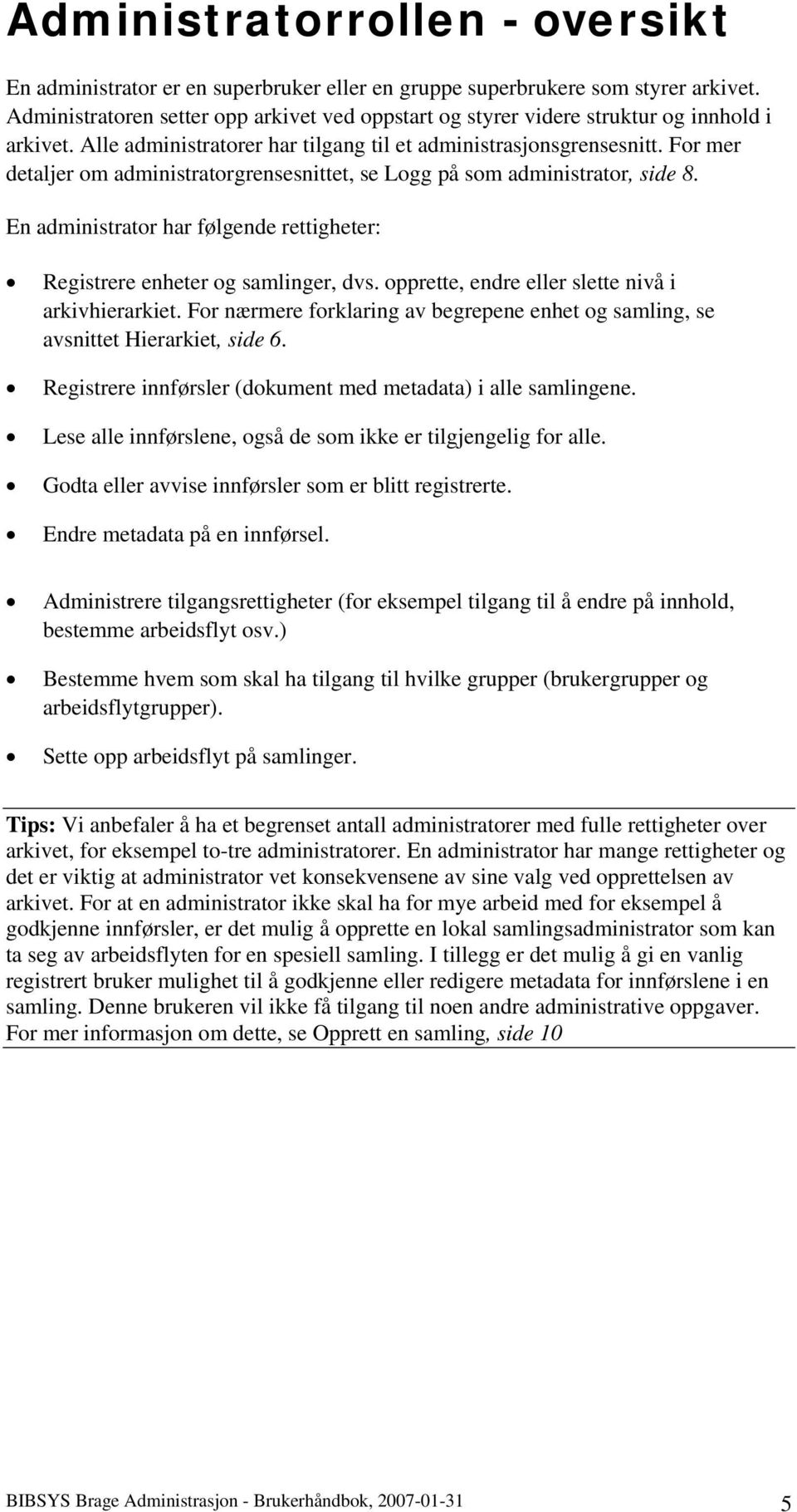 For mer detaljer om administratorgrensesnittet, se Logg på som administrator, side 8. En administrator har følgende rettigheter: Registrere enheter og samlinger, dvs.