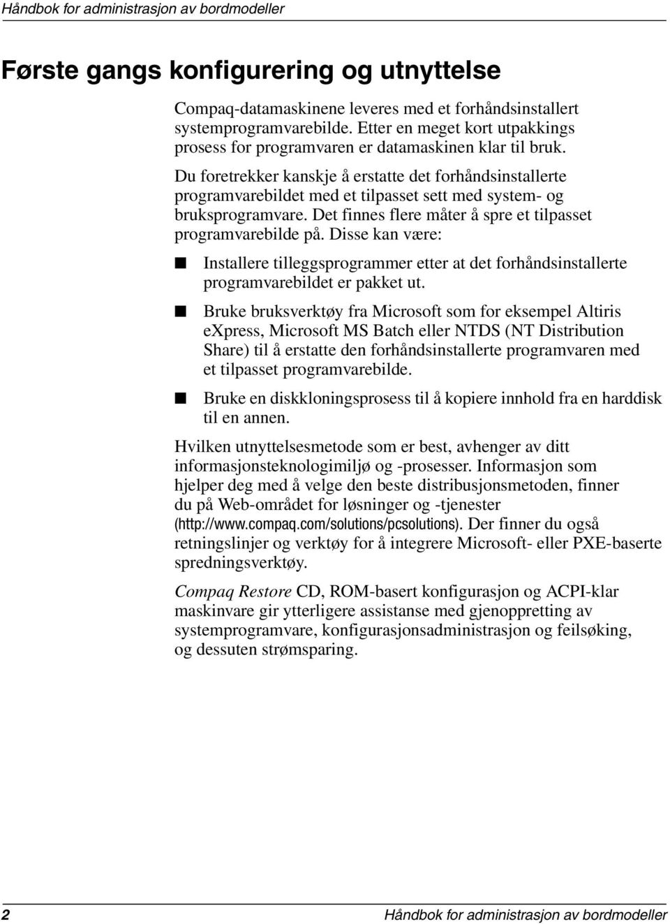 Du foretrekker kanskje å erstatte det forhåndsinstallerte programvarebildet med et tilpasset sett med system- og bruksprogramvare. Det finnes flere måter å spre et tilpasset programvarebilde på.