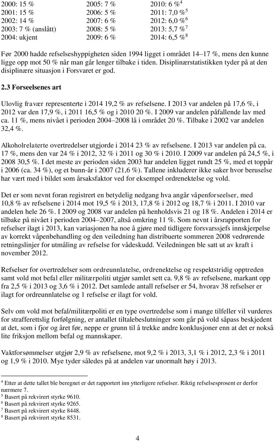 Disiplinærstatistikken tyder på at den disiplinære situasjon i Forsvaret er god. 2.3 Forseelsenes art Ulovlig fravær representerte i 2014 19,2 % av refselsene.