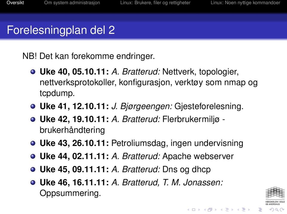 Bjørgeengen: Gjesteforelesning. Uke 42, 19.10.11: A. Bratterud: Flerbrukermiljø - brukerhåndtering Uke 43, 26.10.11: Petroliumsdag, ingen undervisning Uke 44, 02.