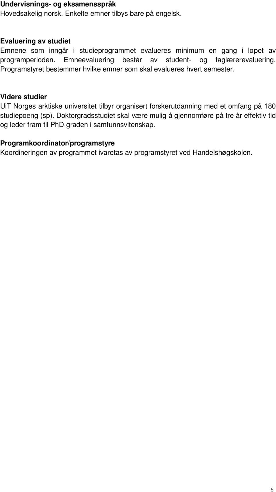 Programstyret bestemmer hvilke emner som skal evalueres hvert semester.