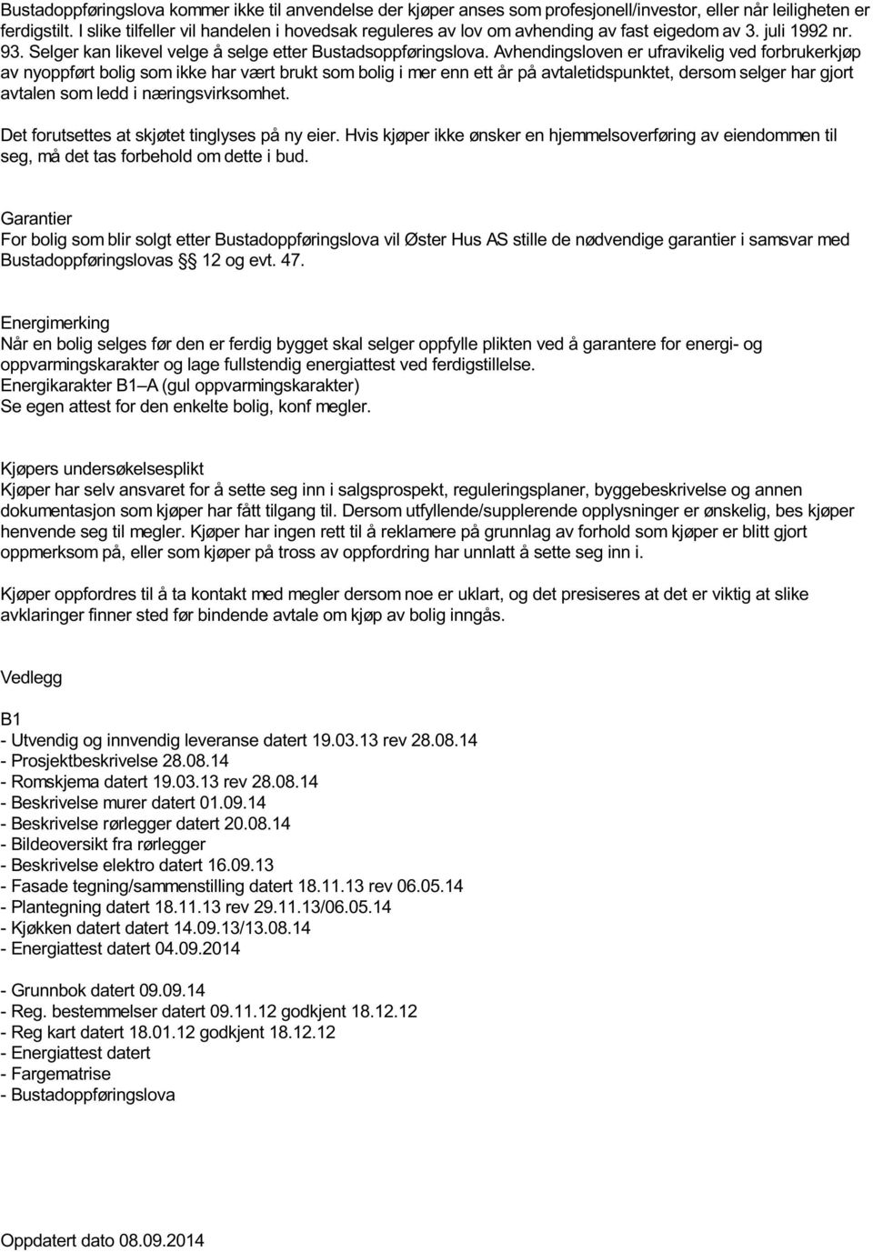 Avhendingsloven er ufravikelig ved forbrukerkjøp av nyoppført bolig som ikke har vært brukt som bolig i mer enn ett år på avtaletidspunktet, dersom selger har gjort avtalen som ledd i