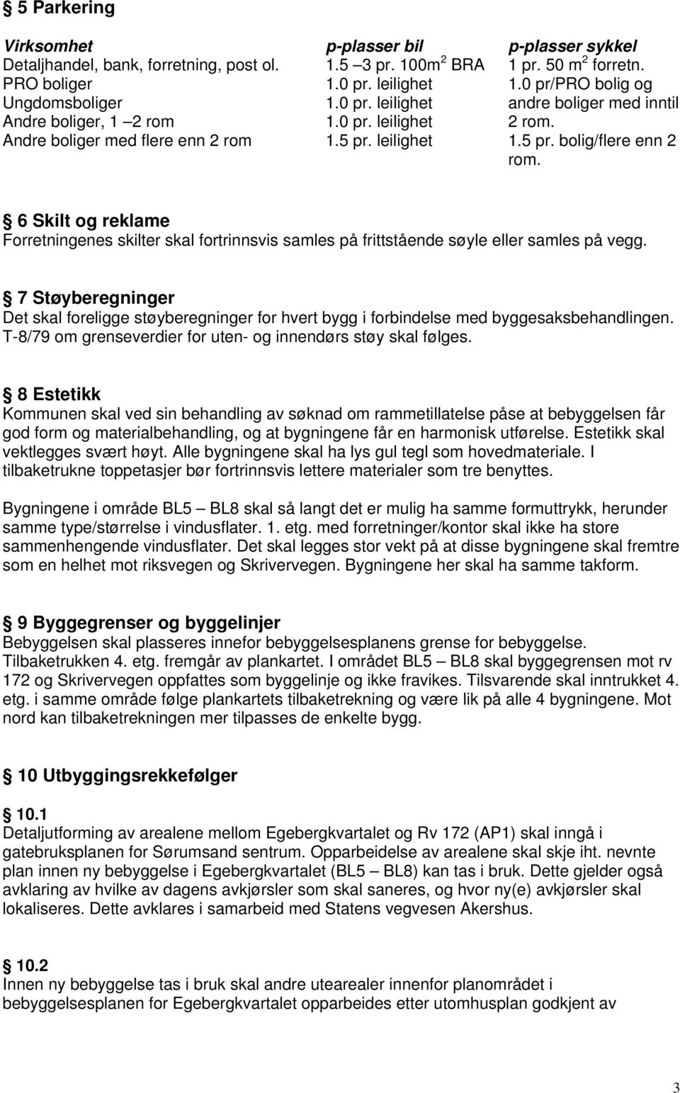 6 Skilt og reklame Forretningenes skilter skal fortrinnsvis samles på frittstående søyle eller samles på vegg.