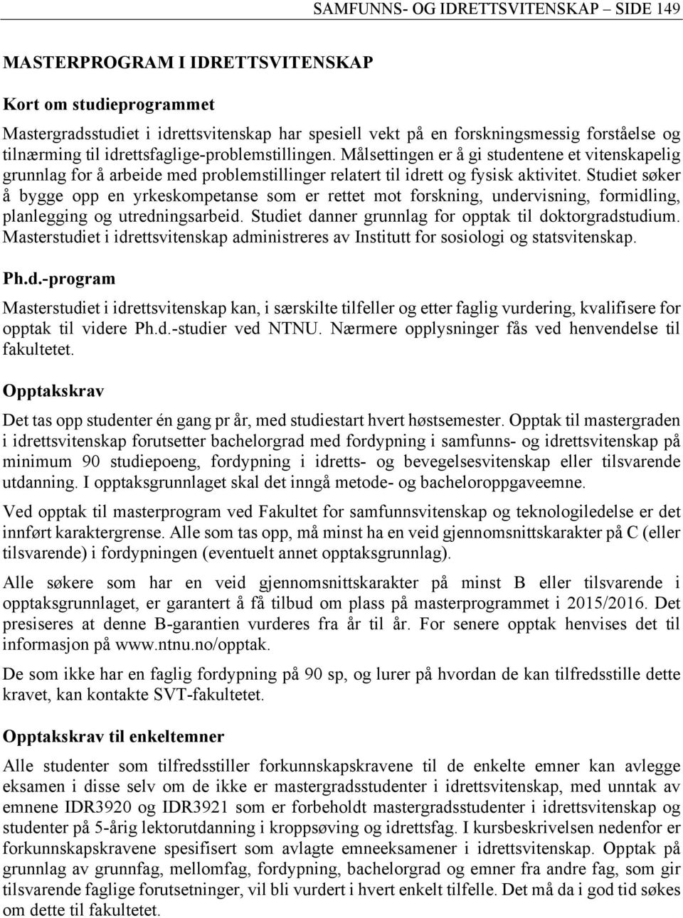 Studiet søker å bygge opp en yrkeskompetanse som er rettet mot forskning, undervisning, formidling, planlegging og utredningsarbeid. Studiet danner grunnlag for opptak til doktorgradstudium.