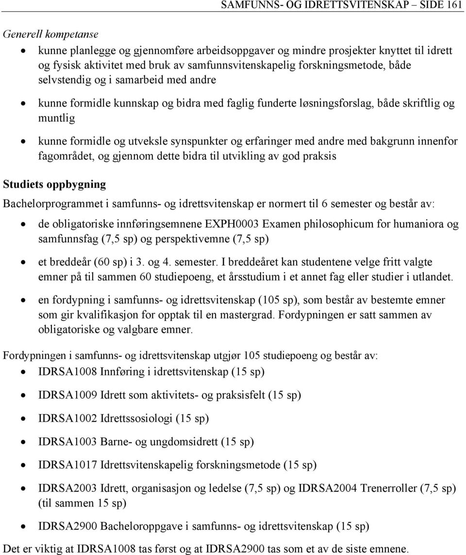 erfaringer med andre med bakgrunn innenfor fagområdet, og gjennom dette bidra til utvikling av god praksis Studiets oppbygning Bachelorprogrammet i samfunns- og idrettsvitenskap er normert til 6