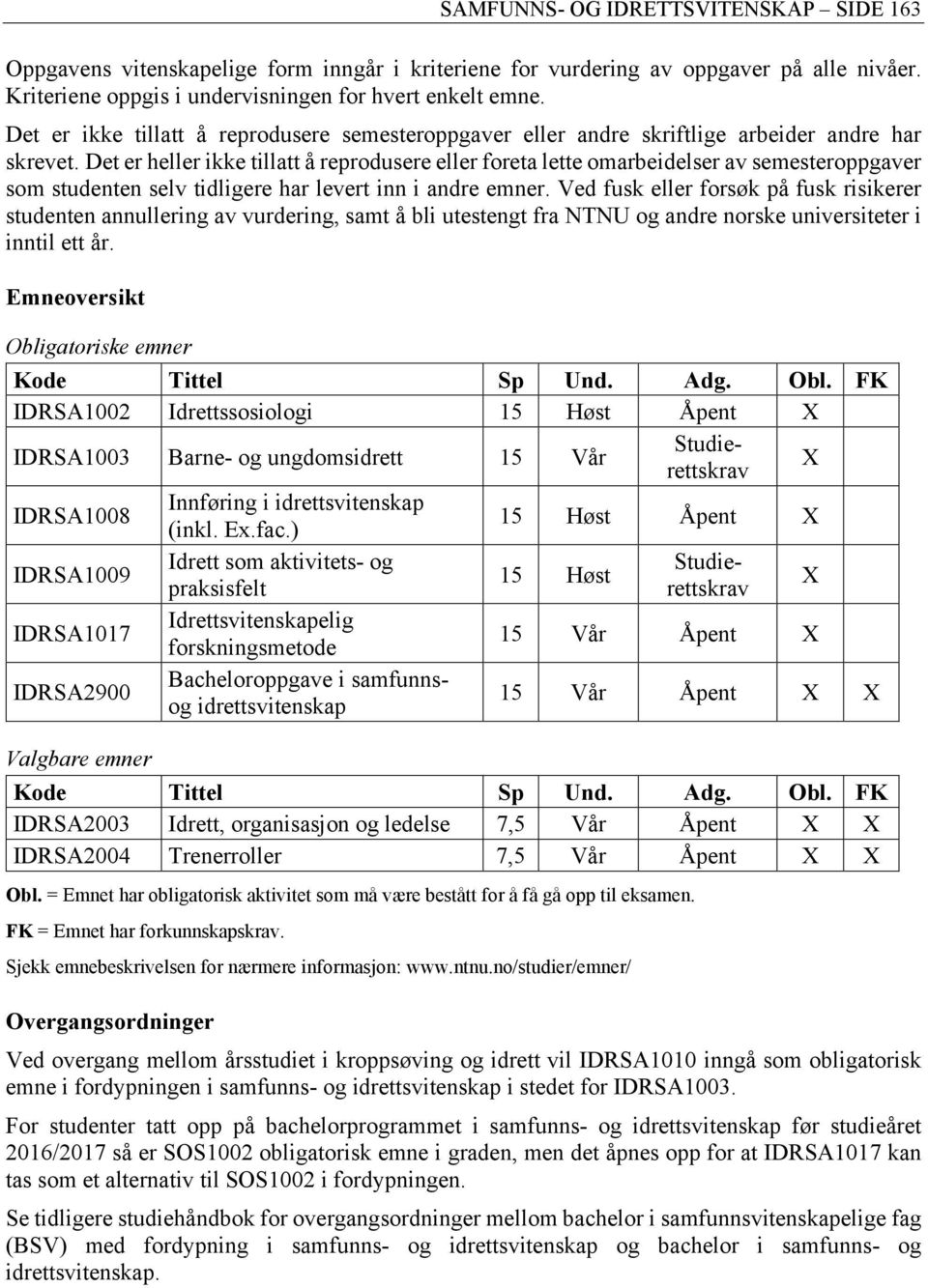 Det er heller ikke tillatt å reprodusere eller foreta lette omarbeidelser av semesteroppgaver som studenten selv tidligere har levert inn i andre emner.