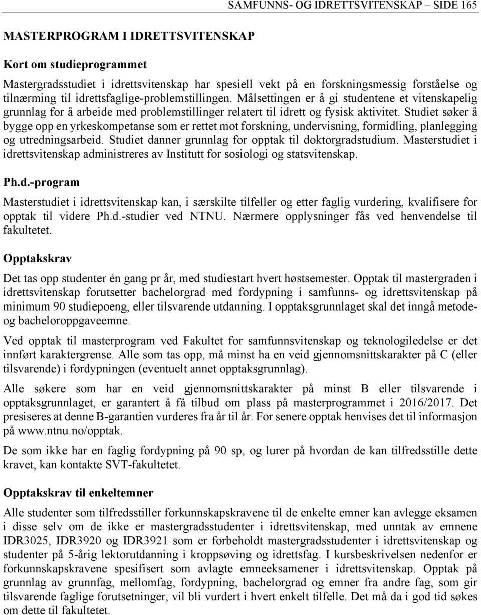 Studiet søker å bygge opp en yrkeskompetanse som er rettet mot forskning, undervisning, formidling, planlegging og utredningsarbeid. Studiet danner grunnlag for opptak til doktorgradstudium.