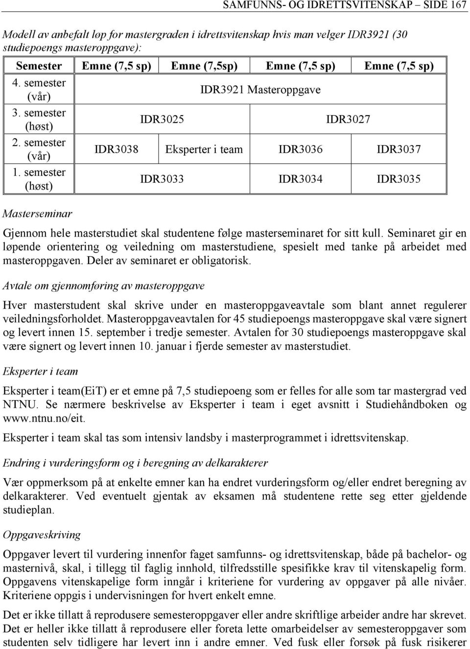 semester IDR3033 IDR3034 IDR3035 Masterseminar Gjennom hele masterstudiet skal studentene følge masterseminaret for sitt kull.