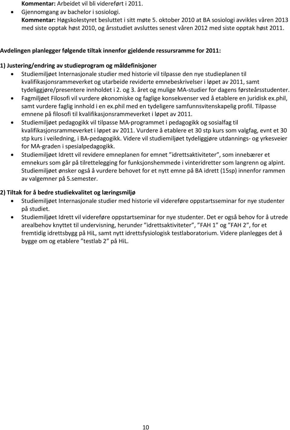 Avdelingen planlegger følgende tiltak innenfor gjeldende ressursramme for 2011: 1) Justering/endring av studieprogram og måldefinisjoner Studiemiljøet Internasjonale studier med historie vil tilpasse