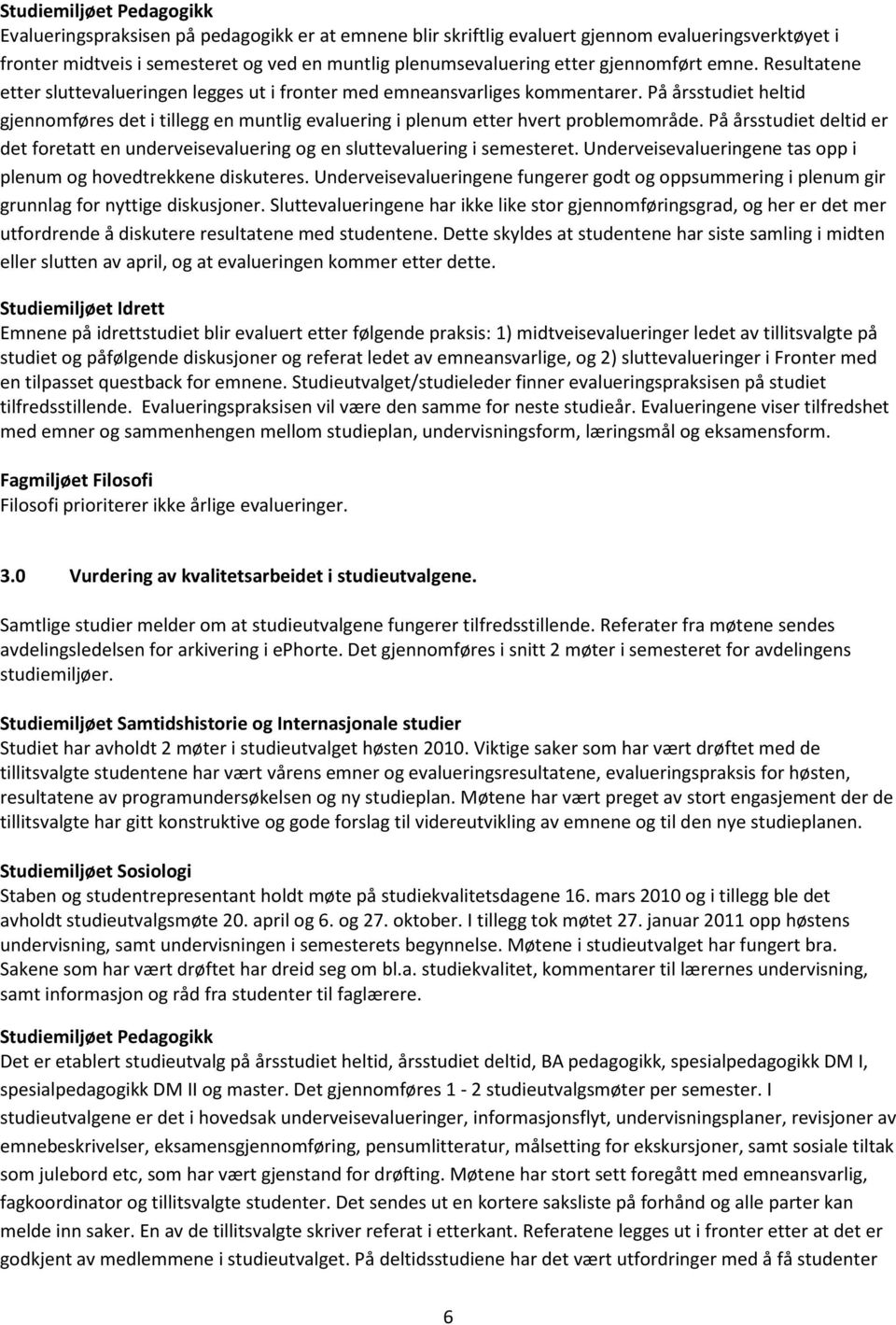 På årsstudiet heltid gjennomføres det i tillegg en muntlig evaluering i plenum etter hvert problemområde.