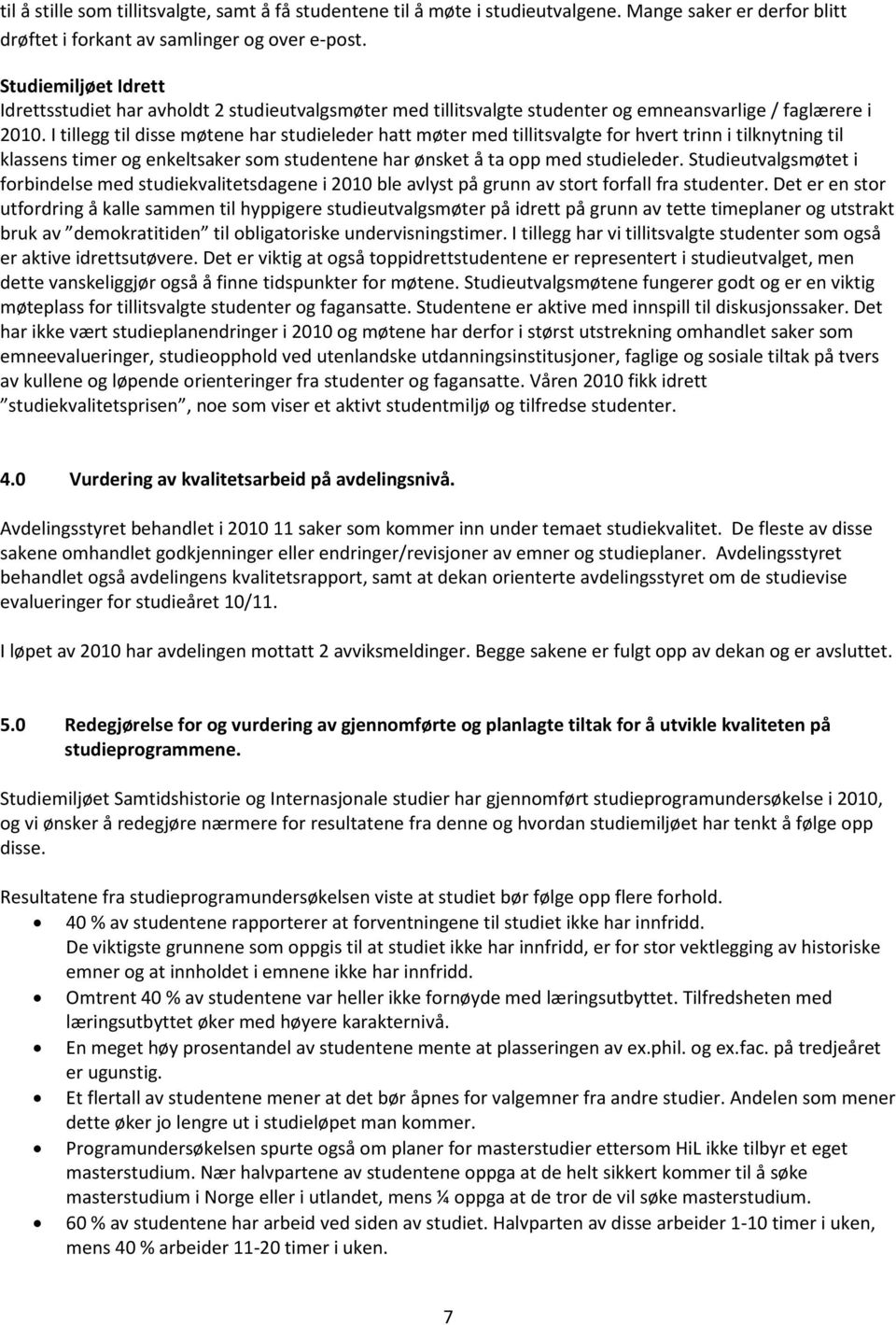 I tillegg til disse møtene har studieleder hatt møter med tillitsvalgte for hvert trinn i tilknytning til klassens timer og enkeltsaker som studentene har ønsket å ta opp med studieleder.