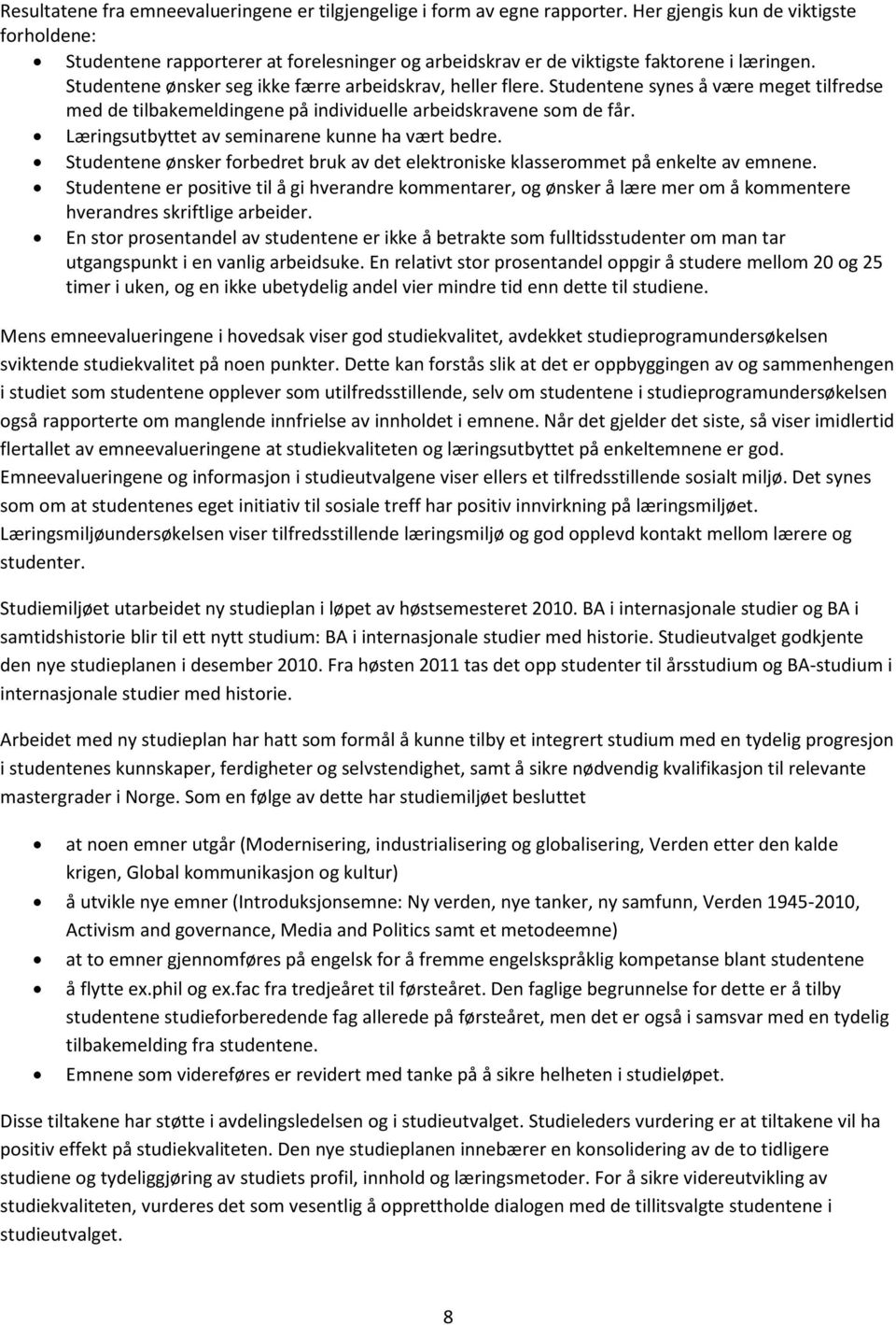 Studentene synes å være meget tilfredse med de tilbakemeldingene på individuelle arbeidskravene som de får. Læringsutbyttet av seminarene kunne ha vært bedre.