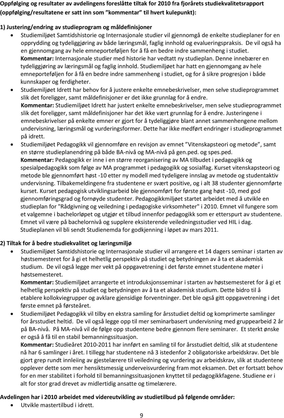 og evalueringspraksis. De vil også ha en gjennomgang av hele emneporteføljen for å få en bedre indre sammenheng i studiet. Kommentar: Internasjonale studier med historie har vedtatt ny studieplan.