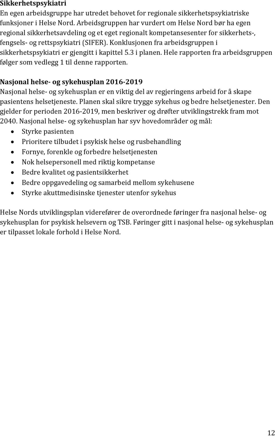 Konklusjonen fra arbeidsgruppen i sikkerhetspsykiatri er gjengitt i kapittel 5.3 i planen. Hele rapporten fra arbeidsgruppen følger som vedlegg 1 til denne rapporten.