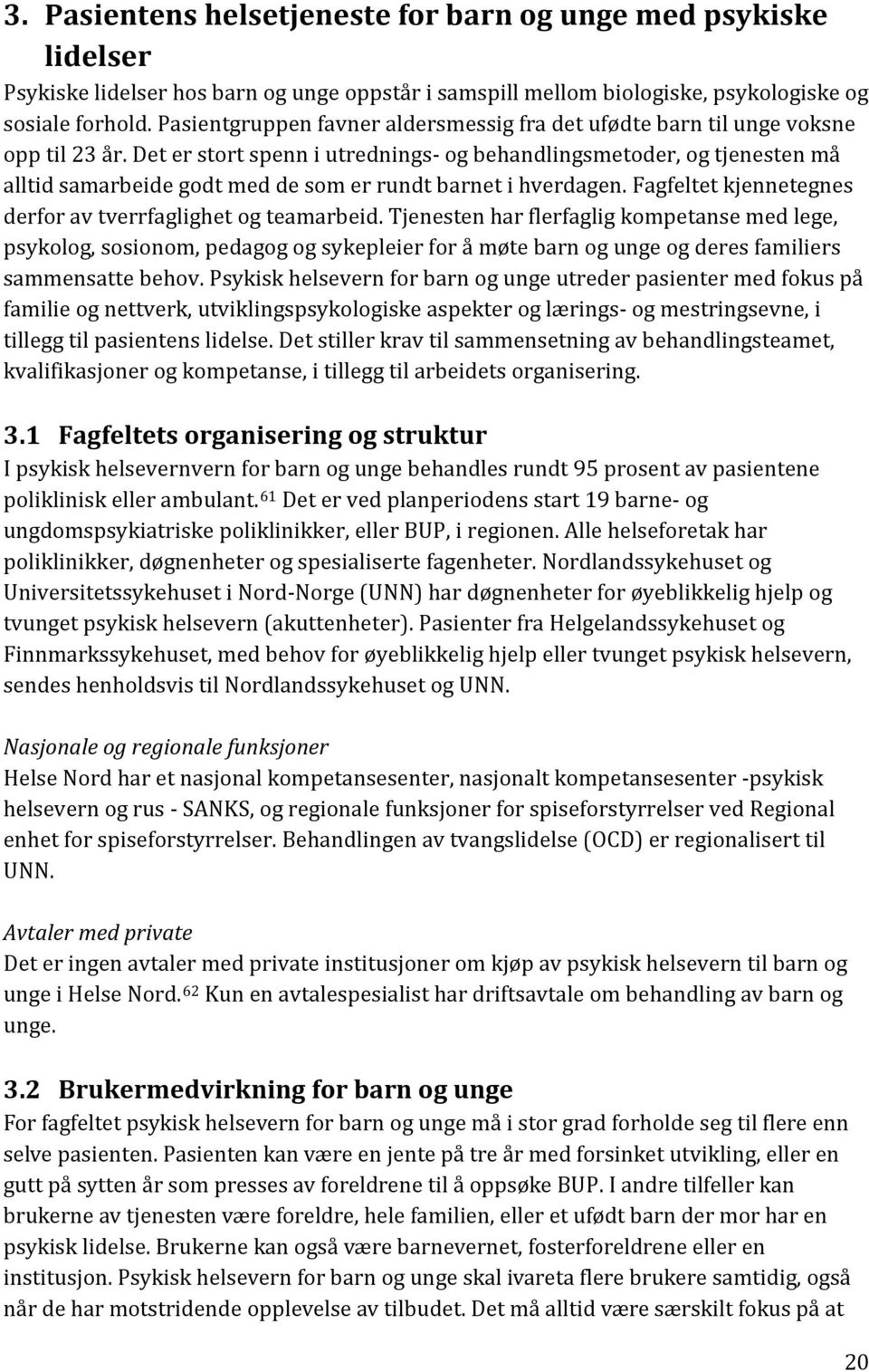 Det er stort spenn i utrednings- og behandlingsmetoder, og tjenesten må alltid samarbeide godt med de som er rundt barnet i hverdagen. Fagfeltet kjennetegnes derfor av tverrfaglighet og teamarbeid.