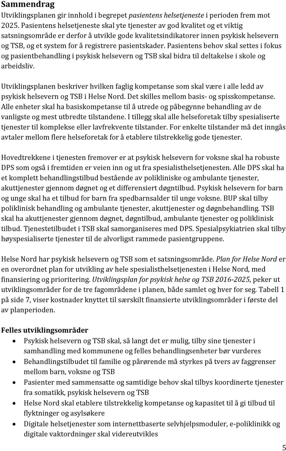 pasientskader. Pasientens behov skal settes i fokus og pasientbehandling i psykisk helsevern og TSB skal bidra til deltakelse i skole og arbeidsliv.