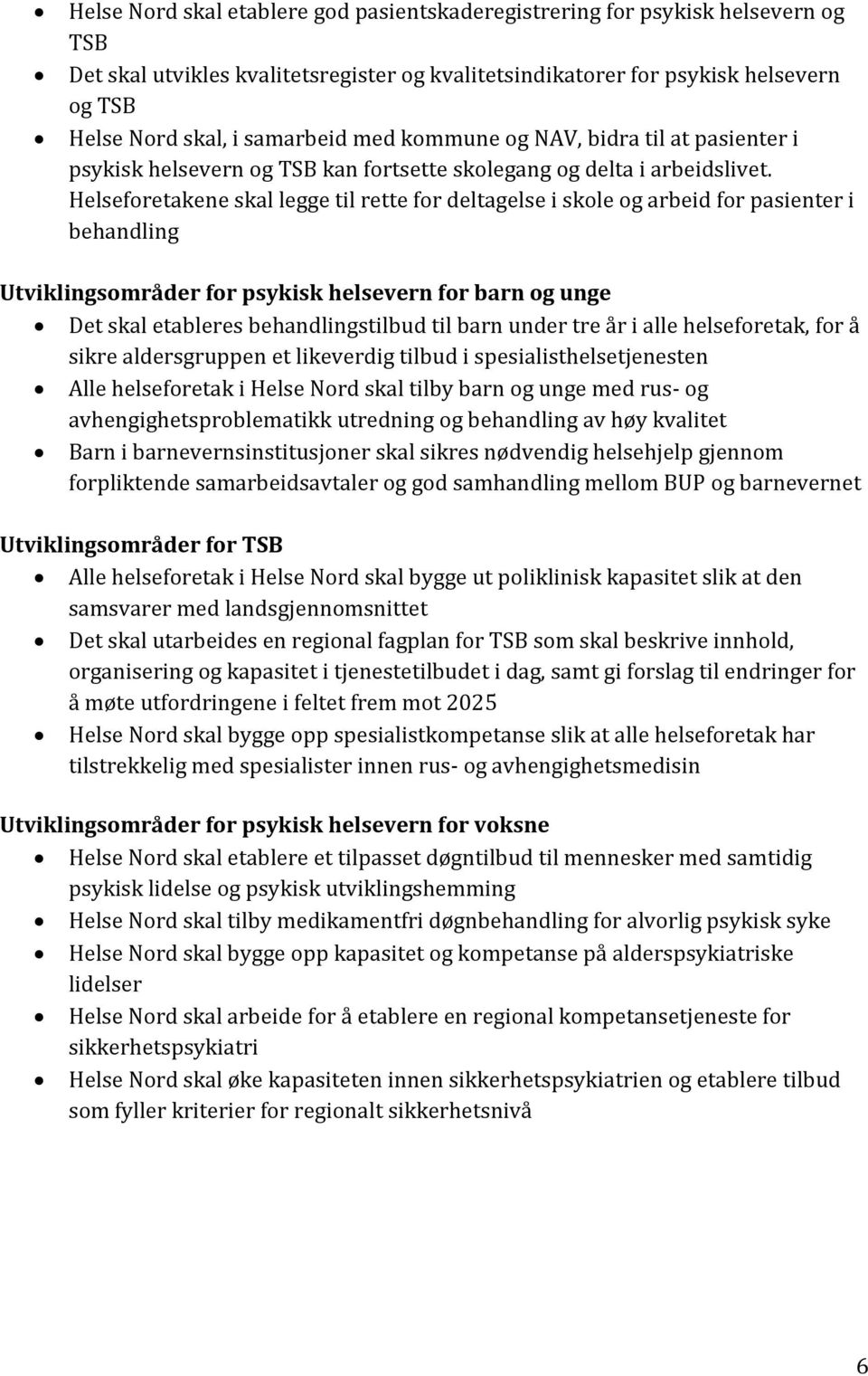 Helseforetakene skal legge til rette for deltagelse i skole og arbeid for pasienter i behandling Utviklingsområder for psykisk helsevern for barn og unge Det skal etableres behandlingstilbud til barn