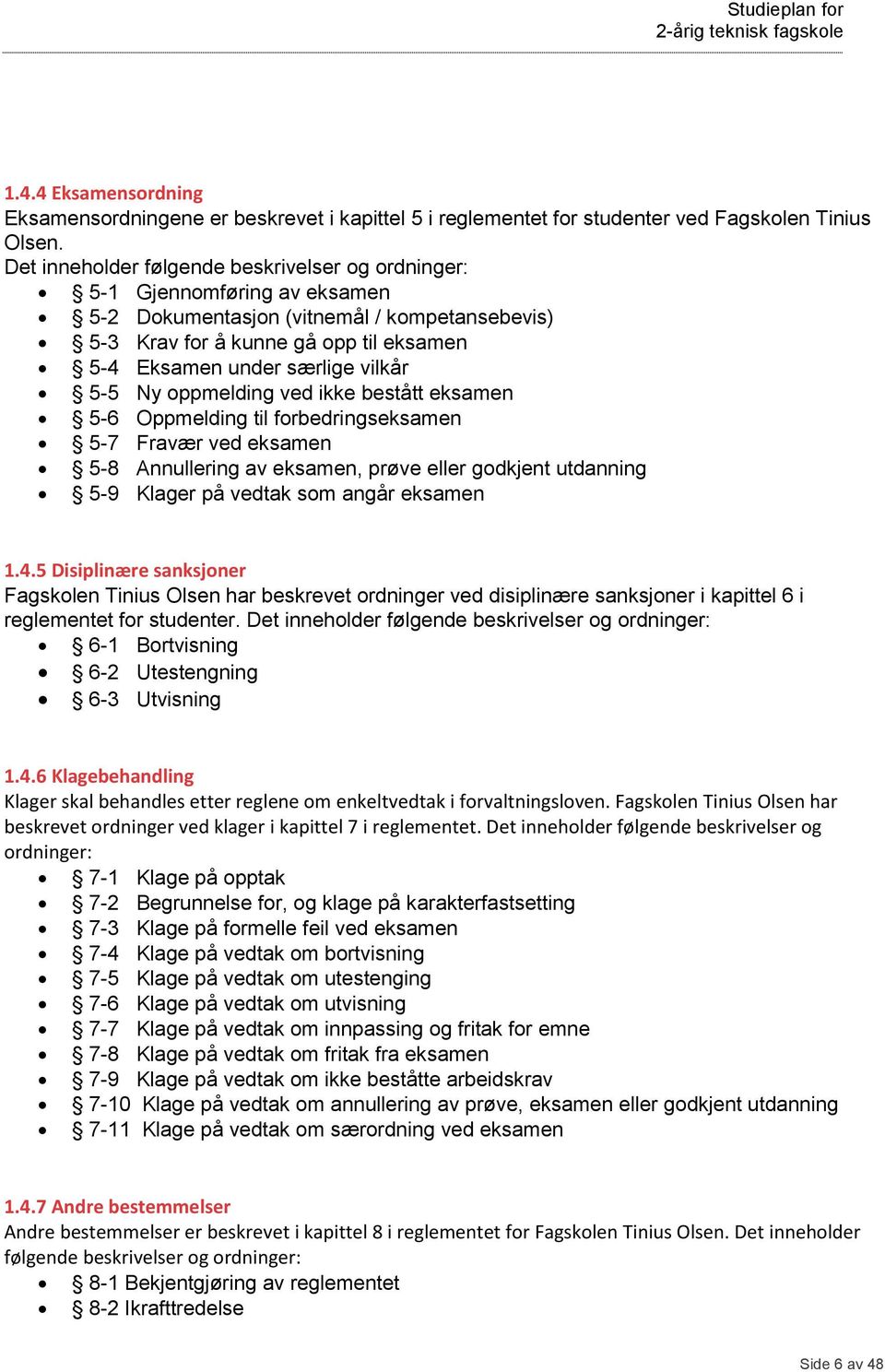 5-5 Ny oppmelding ved ikke bestått eksamen 5-6 Oppmelding til forbedringseksamen 5-7 Fravær ved eksamen 5-8 Annullering av eksamen, prøve eller godkjent utdanning 5-9 Klager på vedtak som angår