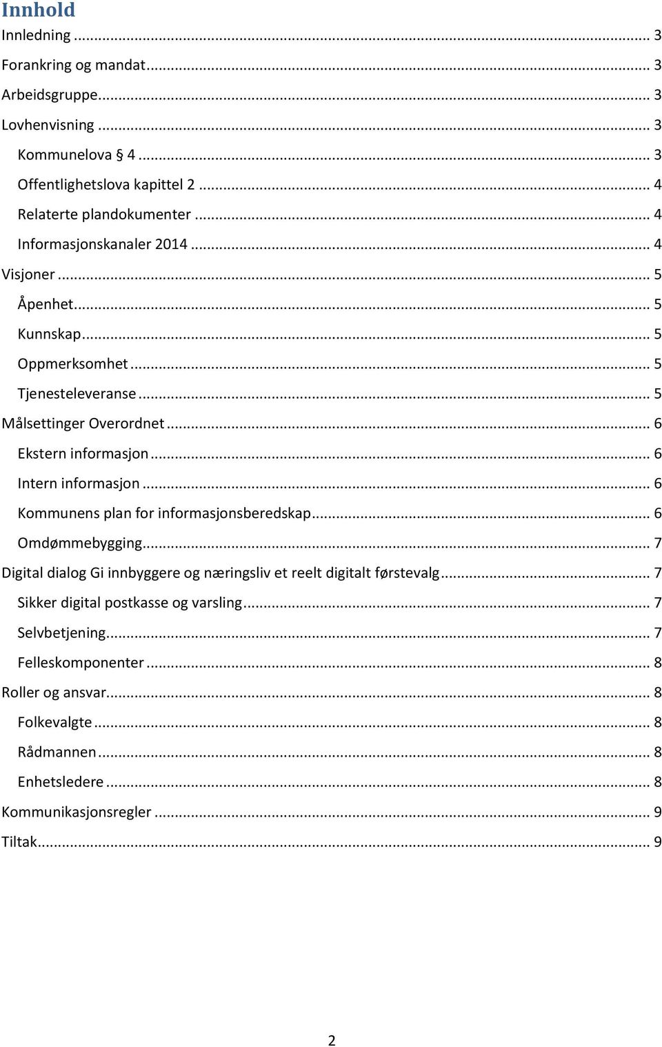 .. 6 Intern informasjon... 6 Kommunens plan for informasjonsberedskap... 6 Omdømmebygging... 7 Digital dialog Gi innbyggere og næringsliv et reelt digitalt førstevalg.