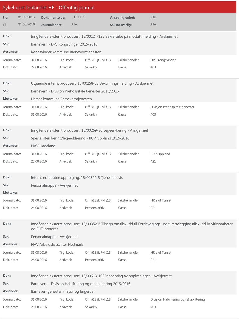 dato: Arkivdel: Sakarkiv 403 Inngående eksternt produsert, 15/00269-80 Legeerklæring - Spesialisterklæring/legeerklæring - BP Oppland 2015/2016 NAV Hadeland BP Oppland Dok. dato: 25.08.