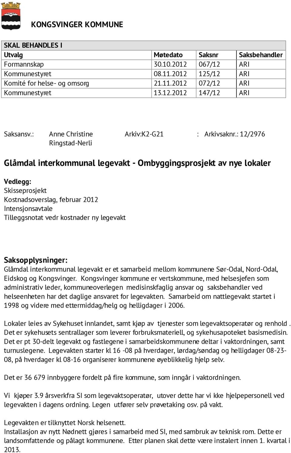 : 12/2976 Glåmdal interkommunal legevakt - Ombyggingsprosjekt av nye lokaler Vedlegg: Skisseprosjekt Kostnadsoverslag, februar 2012 Intensjonsavtale Tilleggsnotat vedr kostnader ny legevakt