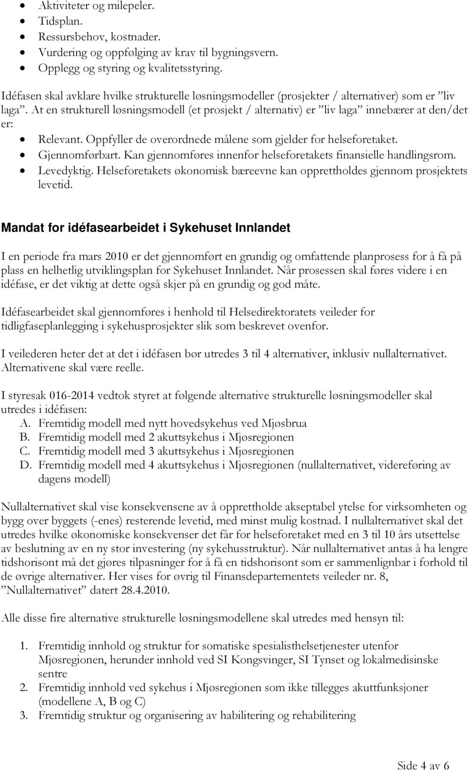 At en strukturell løsningsmodell (et prosjekt / alternativ) er liv laga innebærer at den/det er: Relevant. Oppfyller de overordnede målene som gjelder for helseforetaket. Gjennomførbart.