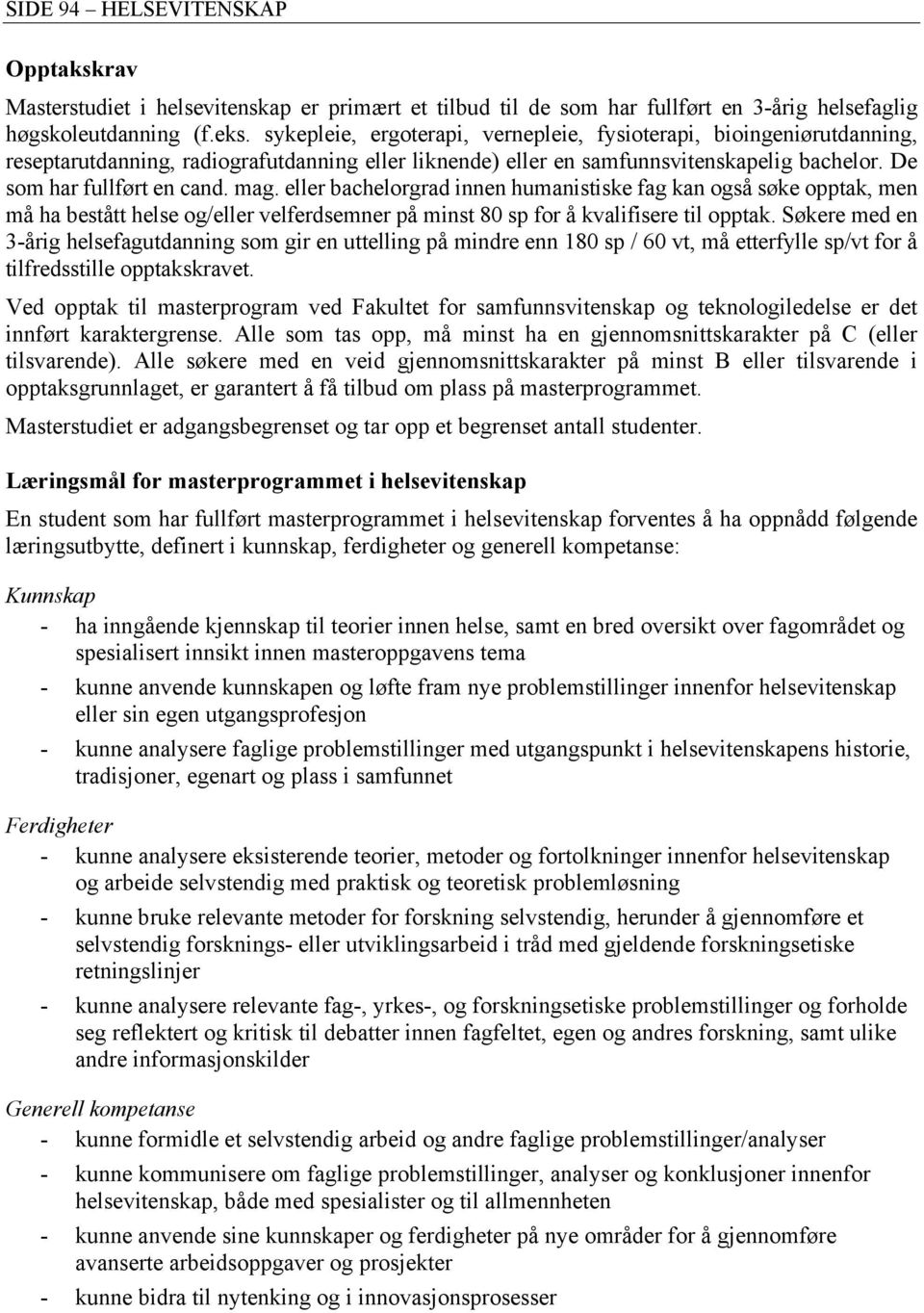 eller bachelorgrad innen humanistiske fag kan også søke opptak, men må ha bestått helse og/eller velferdsemner på minst 80 sp for å kvalifisere til opptak.