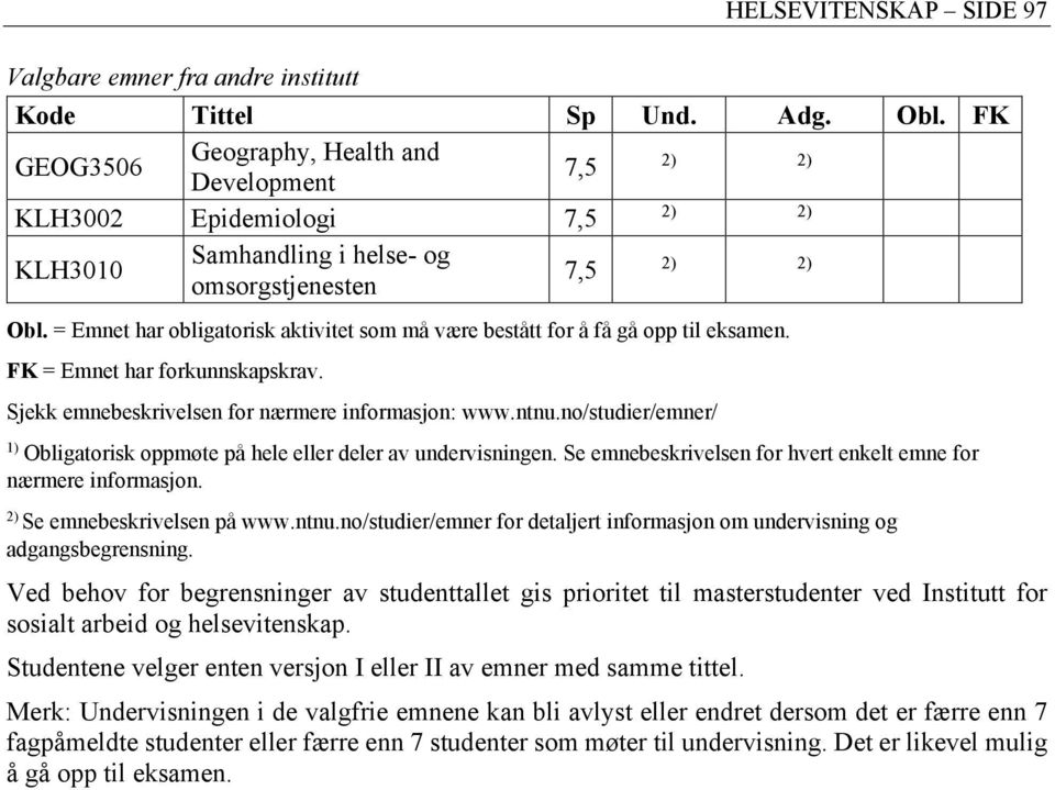 no/studier/emner/ 1) Obligatorisk oppmøte på hele eller deler av undervisningen. Se emnebeskrivelsen for hvert enkelt emne for nærmere informasjon. 2) Se emnebeskrivelsen på www.ntnu.