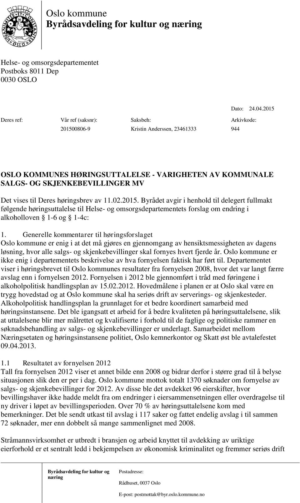 til Deres høringsbrev av 11.02.2015. Byrådet avgir i henhold til delegert fullmakt følgende høringsuttalelse til Helse- og omsorgsdepartementets forslag om endring i alkoholloven 1-6 og 1-4c: 1.