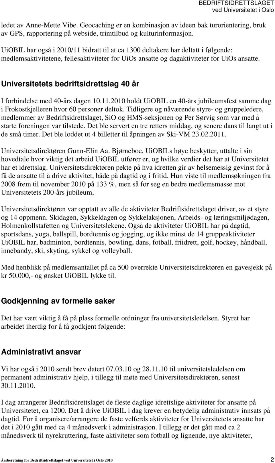 Universitetets bedriftsidrettslag 40 år I forbindelse med 40-års dagen 10.11.2010 holdt UiOBIL en 40-års jubileumsfest samme dag i Frokostkjelleren hvor 60 personer deltok.