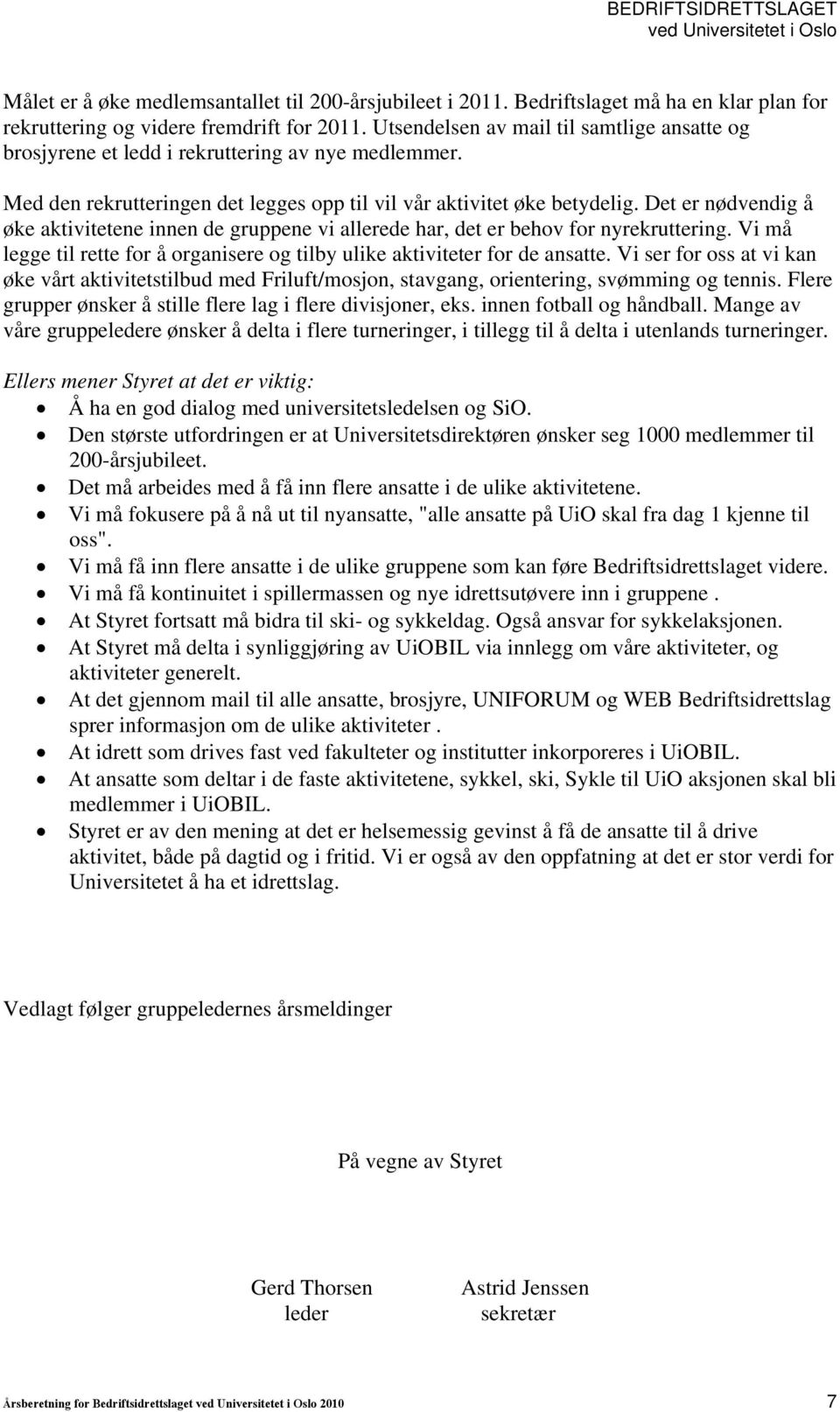 Det er nødvendig å øke aktivitetene innen de gruppene vi allerede har, det er behov for nyrekruttering. Vi må legge til rette for å organisere og tilby ulike aktiviteter for de ansatte.