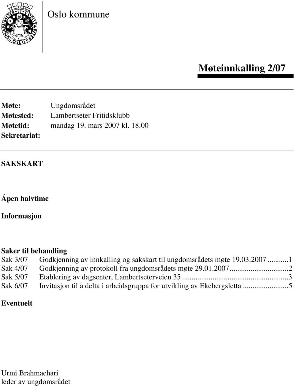 ungdomsrådets møte 19.03.2007...1 Sak 4/07 Godkjenning av protokoll fra ungdomsrådets møte 29.01.2007...2 Sak 5/07 Etablering av dagsenter, Lambertseterveien 35.