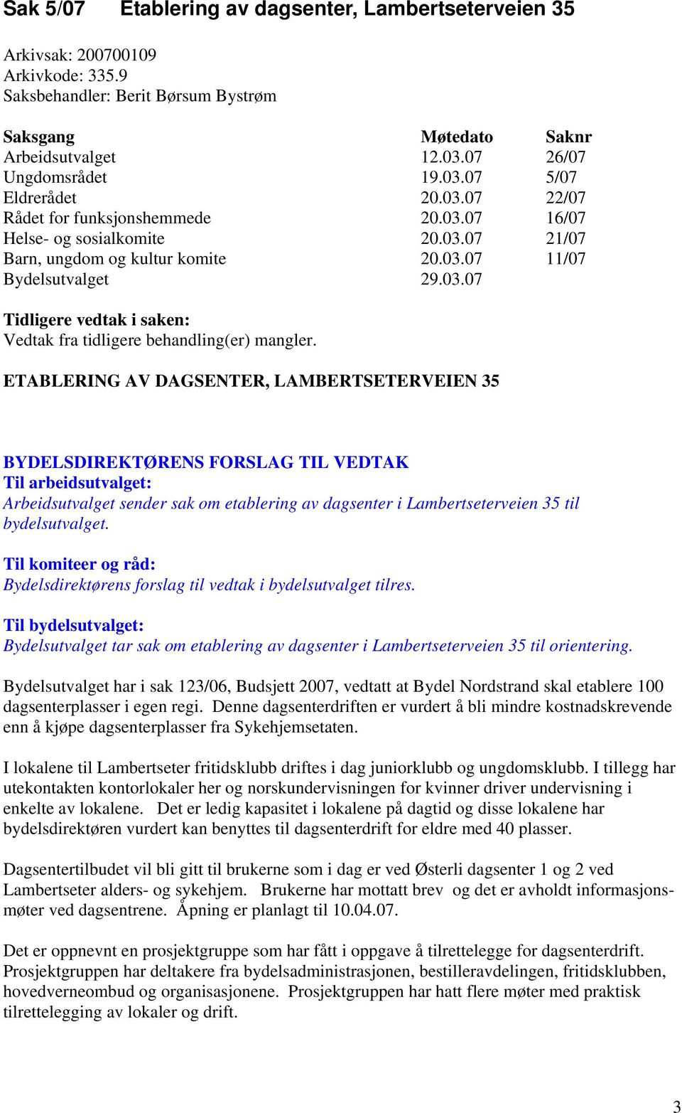 ETABLERING AV DAGSENTER, LAMBERTSETERVEIEN 35 BYDELSDIREKTØRENS FORSLAG TIL VEDTAK Til arbeidsutvalget: Arbeidsutvalget sender sak om etablering av dagsenter i Lambertseterveien 35 til bydelsutvalget.