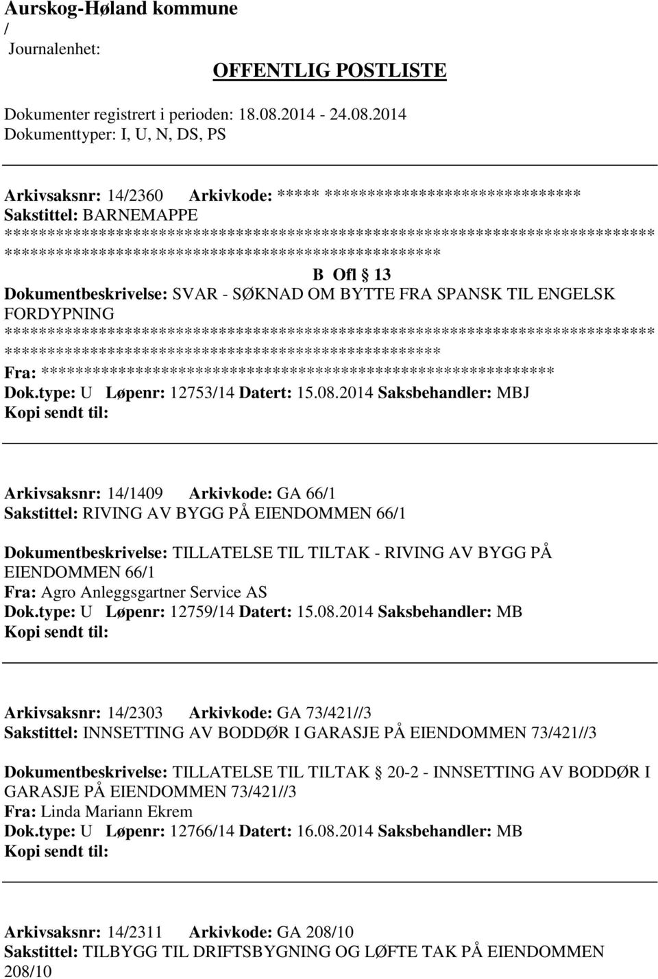 2014 Saksbehandler: MBJ Arkivsaksnr: 141409 Arkivkode: GA 661 Sakstittel: RIVING AV BYGG PÅ EIENDOMMEN 661 Dokumentbeskrivelse: TILLATELSE TIL TILTAK - RIVING AV BYGG PÅ EIENDOMMEN 661 Fra: Agro