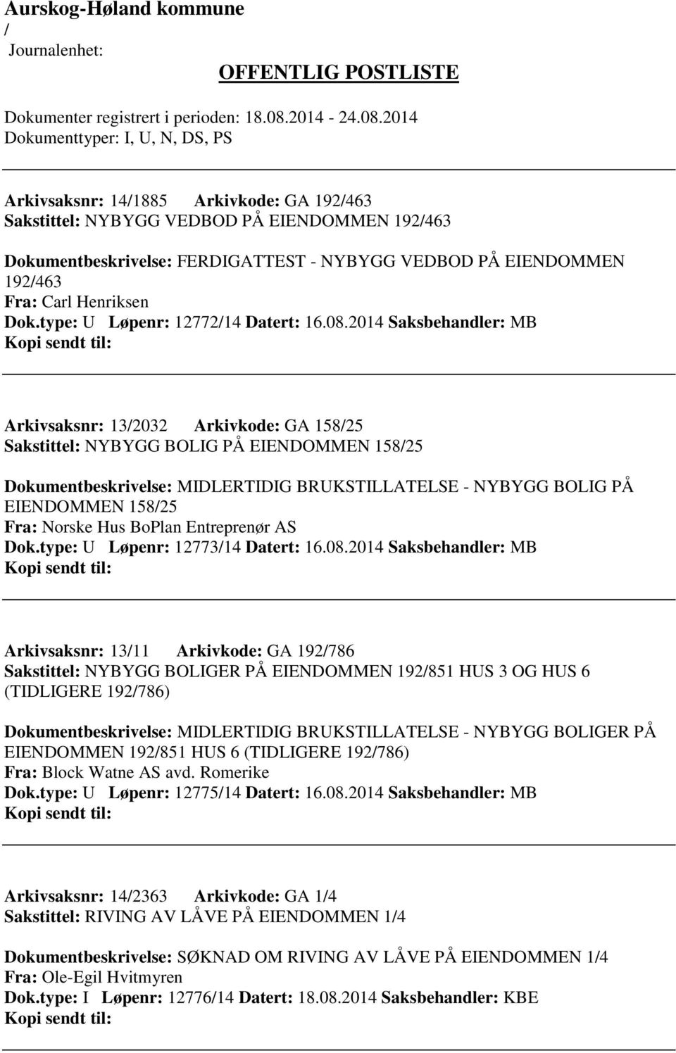 2014 Saksbehandler: MB Arkivsaksnr: 132032 Arkivkode: GA 15825 Sakstittel: NYBYGG BOLIG PÅ EIENDOMMEN 15825 Dokumentbeskrivelse: MIDLERTIDIG BRUKSTILLATELSE - NYBYGG BOLIG PÅ EIENDOMMEN 15825 Fra: