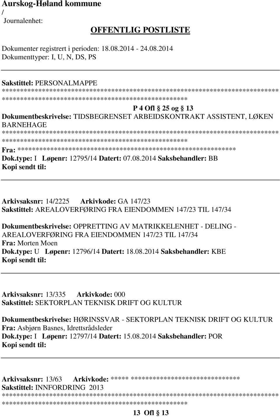 2014 Saksbehandler: BB Arkivsaksnr: 142225 Arkivkode: GA 14723 Sakstittel: AREALOVERFØRING FRA EIENDOMMEN 14723 TIL 14734 Dokumentbeskrivelse: OPPRETTING AV MATRIKKELENHET - DELING - AREALOVERFØRING