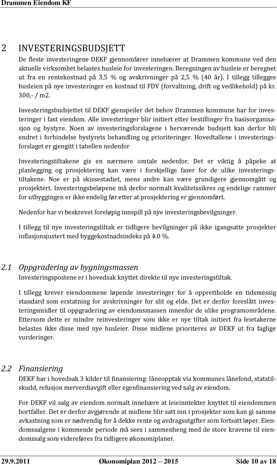 I tillegg tillegges husleien på nye investeringer en kostnad til FDV (forvaltning, drift og vedlikehold) på kr. 300,- / m2.