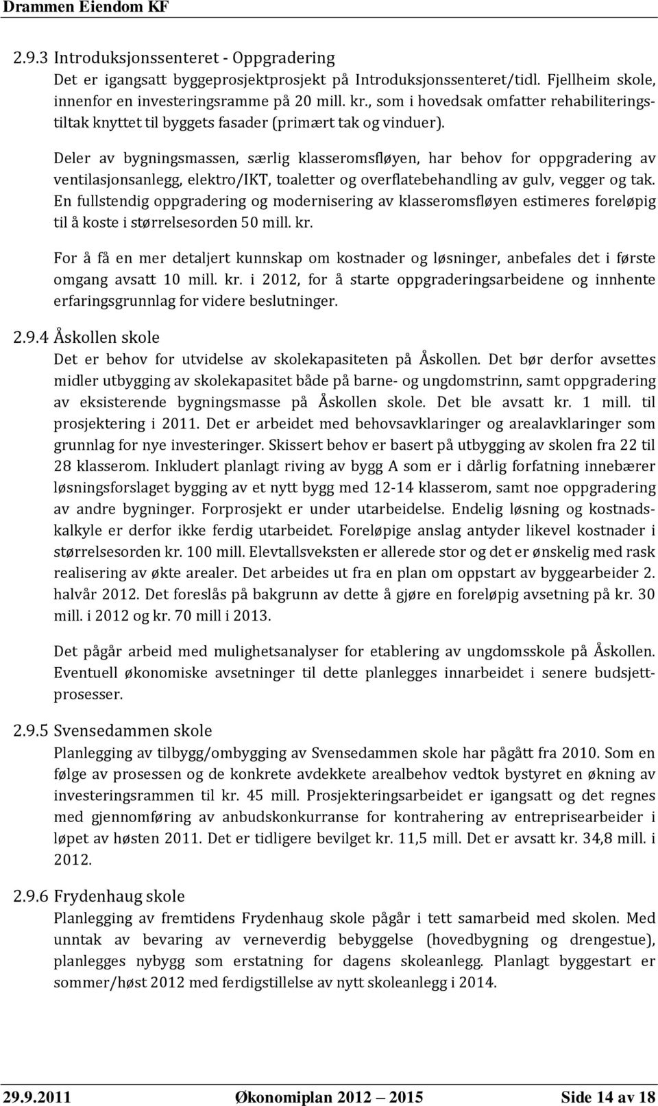 Deler av bygningsmassen, særlig klasseromsfløyen, har behov for oppgradering av ventilasjonsanlegg, elektro/ikt, toaletter og overflatebehandling av gulv, vegger og tak.