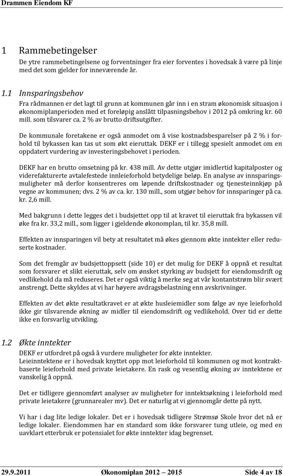 som tilsvarer ca. 2 % av brutto driftsutgifter. De kommunale foretakene er også anmodet om å vise kostnadsbesparelser på 2 % i forhold til bykassen kan tas ut som økt eieruttak.