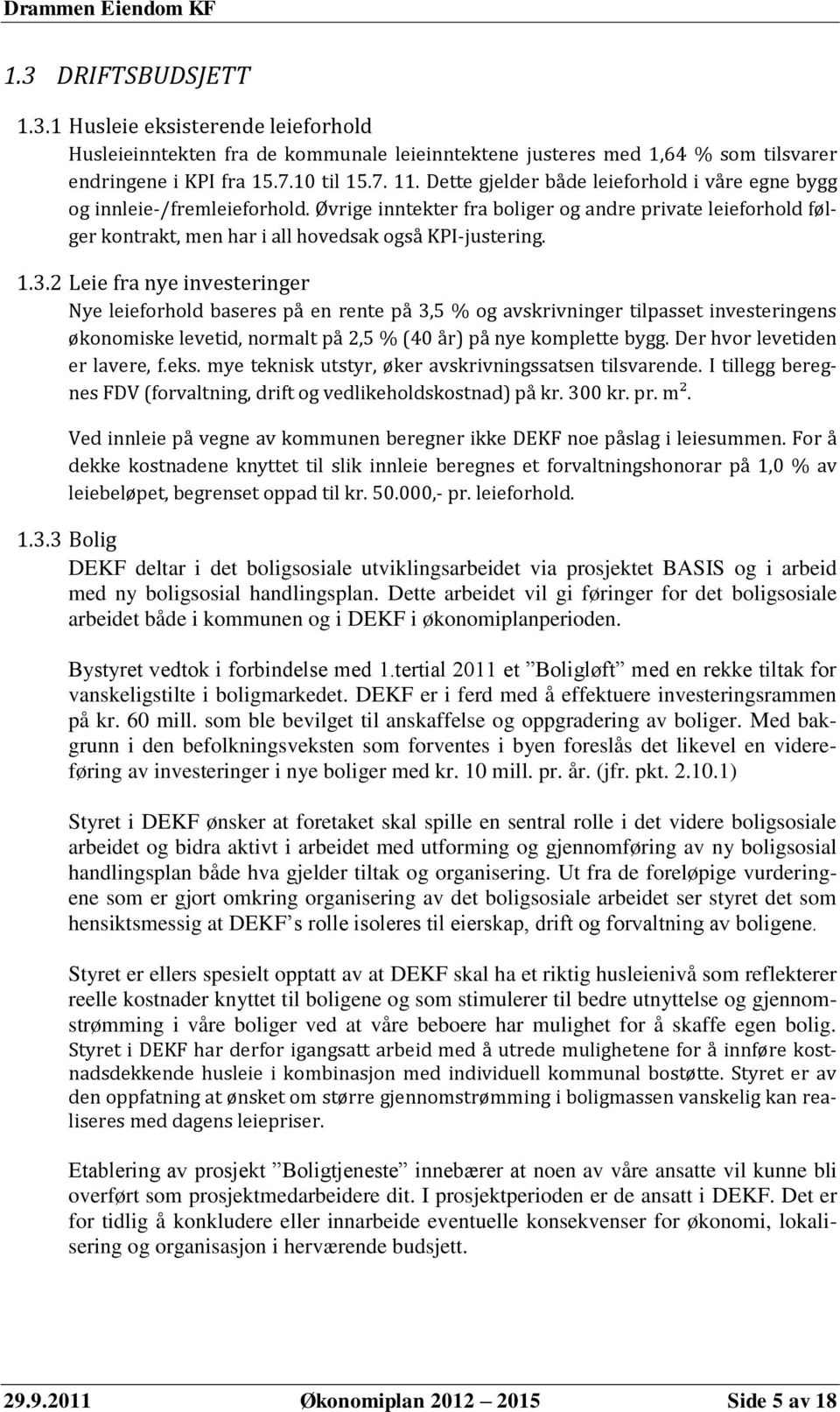 2 Leie fra nye investeringer Nye leieforhold baseres på en rente på 3,5 % og avskrivninger tilpasset investeringens økonomiske levetid, normalt på 2,5 % (40 år) på nye komplette bygg.