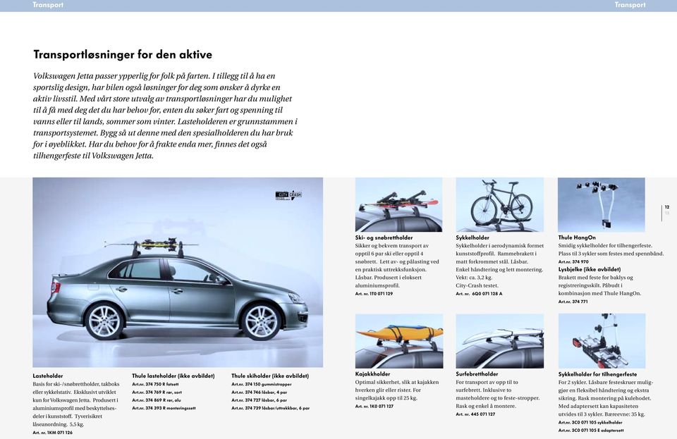 Med vårt store utvalg av transportløsninger har du mulighet til å få med deg det du har behov for, enten du søker fart og spenning til vanns eller til lands, sommer som vinter.